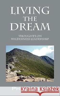 Living the Dream: Thoughts on Wilderness Leadership Bailey, Phil 9781432762391 Outskirts Press - książka