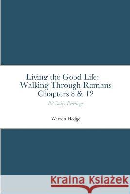 Living the Good Life: Walking Through Romans Chapters 8 & 12: 82 Daily Readings Warren Hodge 9781447827504 Lulu.com - książka