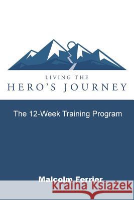 Living the Hero's Journey: The 12-Week Training Program Malcolm Ferrier 9781986597180 Createspace Independent Publishing Platform - książka