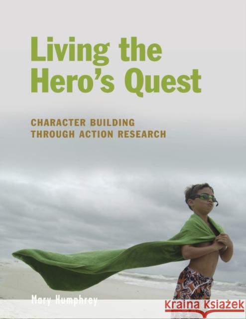 Living the Hero's Quest: Character Building through Action Research Humphrey, Mary 9781591582526 Libraries Unlimited - książka