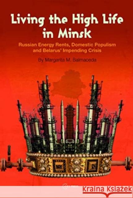 Living the High Life in Minsk: Russian Energy Rents, Domestic Populism and Belarus' Impending Crisis  9789633867037 Central European University Press - książka