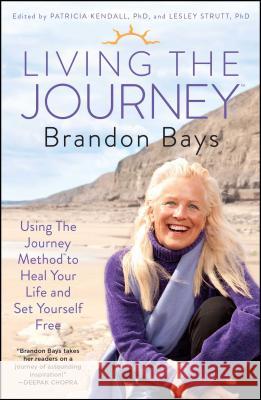 Living the Journey: Using the Journey Method to Heal Your Life and Set Yourself Free Brandon Bays Patricia Kendall Lesley Strutt 9781451665628 Atria Books - książka