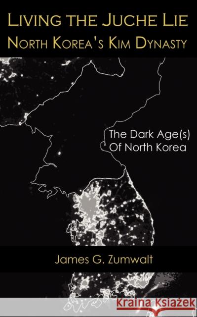 Living the Juche Lie North Korea's Kim Dynasty James G. Zumwalt 9781937592189 Fortis Publishing - książka