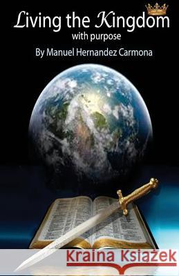 Living the Kingdom with Purpose Manuel Hernandez Carmona 9781547074259 Createspace Independent Publishing Platform - książka