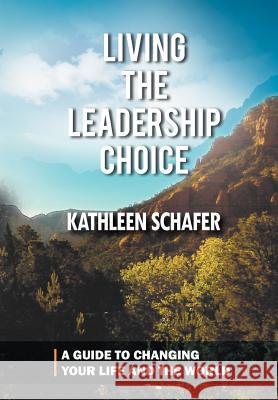 Living the Leadership Choice: A Guide to Changing Your Life and the World Schafer, Kathleen 9781462034512 iUniverse.com - książka