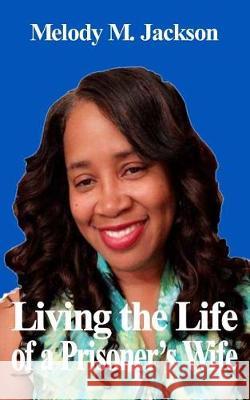 Living the Life of a Prisoner's Wife Melody M. Jackson 9780692135662 Melody Jackson - książka