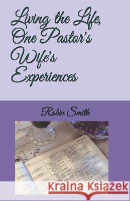 Living the Life, One Pastor's Wife's Experiences Robin Smith 9781721154371 Createspace Independent Publishing Platform - książka