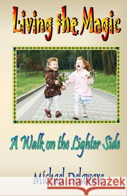 Living the Magic: A Walk on the Lighter Side Michael Delaware 9780615979182 If, and or But Publishing - książka