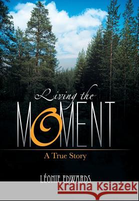 Living the Moment: A True Story Edwards, Leonie 9781481780919 Authorhouse - książka