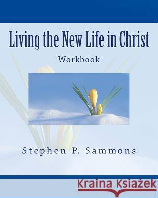 Living the New Life in Christ: Workbook Stephen P. Sammons 9781497390720 Createspace - książka