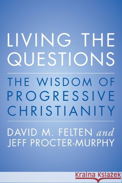 Living the Questions: The Wisdom of Progressive Christianity Jeff Procter-Murphy David Felten 9780062109361 HarperOne - książka