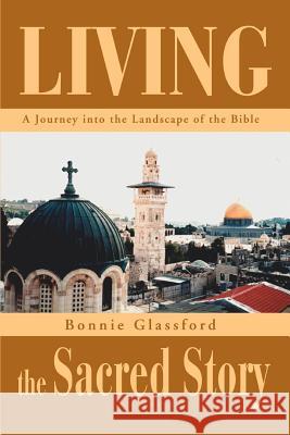 Living the Sacred Story: A Journey Into the Landscape of the Bible Glassford, Bonnie 9780595283200 iUniverse - książka