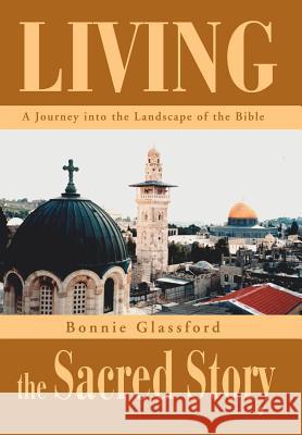 Living the Sacred Story: A Journey Into the Landscape of the Bible Glassford, Bonnie 9780595657612 iUniverse - książka