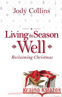 Living the Season Well: Reclaiming Christmas Jody Collins 9780578403625 Newport Press - książka