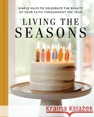 Living the Seasons: Simple Ways to Celebrate the Beauty of Your Faith Throughout the Year Erica Tighe Campbell Hannah Hoggatt 9781646802319 Ave Maria Press - książka