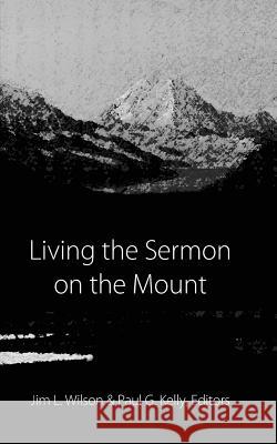 Living the Sermon on the Mount Jim L. Wilson Paul G. Kelly 9781523787470 Createspace Independent Publishing Platform - książka