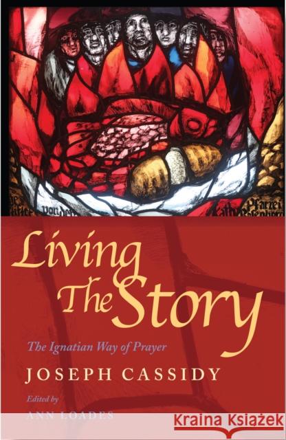 Living the Story: The Ignatian Way of Prayer Cassidy, Joseph 9781786222473 Canterbury Press Norwich - książka
