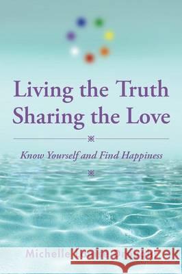 Living the Truth, Sharing the Love: Know Yourself and Find Happiness Michelle Louise Drought 9781452528823 Balboa Press - książka