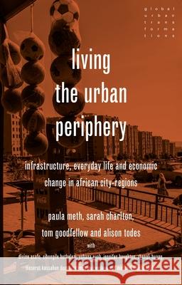 Living the Urban Periphery: Infrastructure, Everyday Life and Economic Change in African City-Regions Paula Meth Sarah Charlton Tom Goodfellow 9781526171214 Manchester University Press - książka