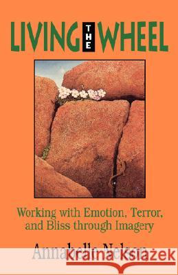Living the Wheel: Working with Emotion, Terror and Bliss Through Imagery Nelson, Annabelle 9780877287827 Weiser Books - książka