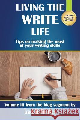 Living The Write Life: Tips on making the most of your writing skills Sanders, Traci M. 9781542973182 Createspace Independent Publishing Platform - książka