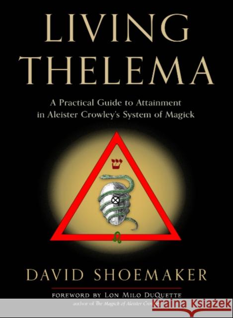 Living Thelema: A Practical Guide to Attainment in Aleister Crowley's System of Magick David Shoemaker Lon Milo DuQuette 9781578637799 Weiser Books - książka