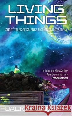 Living Things: Short Tales of Science Fiction and Dystopia Jackie Gamber Ellen Kjiersten Gamber 9781736023808 Big Imagine - książka