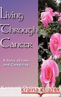 Living Through Cancer: A Story of Love and Caregiving Dickson, Kenneth 9781412201452 Trafford Publishing - książka