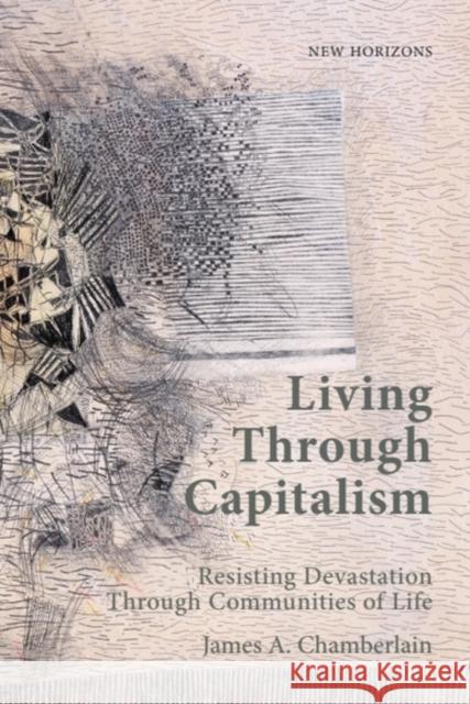 Living Through Capitalism: Resisting Devastation Through Communities of Life James A. Chamberlain 9781399552745 Edinburgh University Press - książka