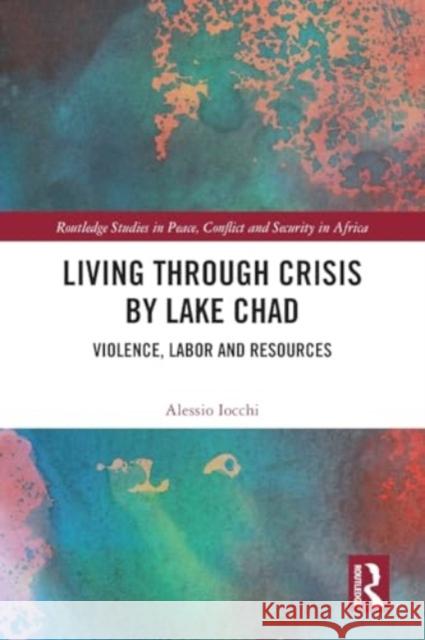 Living Through Crisis by Lake Chad: Violence, Labor and Resources Alessio Iocchi 9781032155302 Routledge - książka