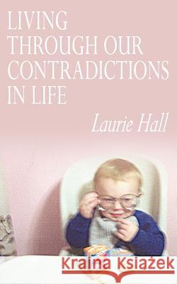 Living Through Our Contradictions in Life Laurie Hall 9781425927523 Authorhouse - książka