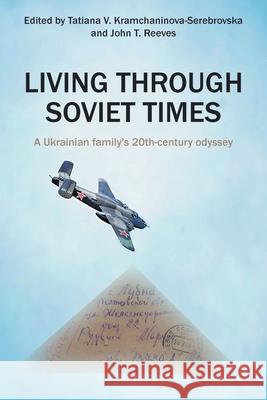 Living Through Soviet Times: A Ukrainian family's 20th Century odyssey Tatiana Kramchaninova-Serebrovska John Reeves 9781736651605 Charlotte Clark - książka