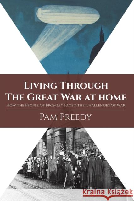 Living Through The Great War at Home: How the People of Bromley Faced the Challenges of War Pam Preedy 9781788480994 Austin Macauley - książka