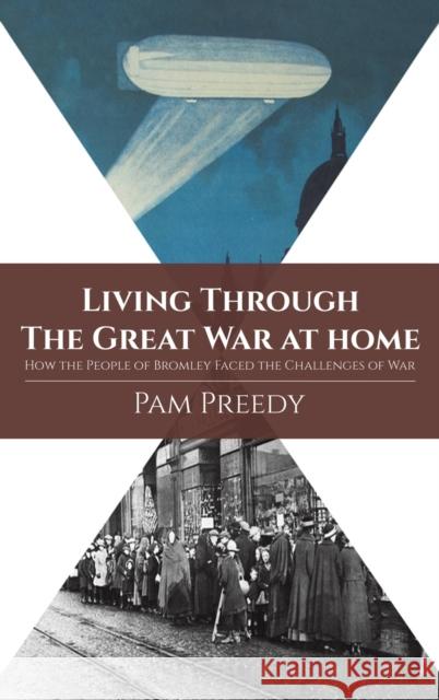 Living Through The Great War at Home: How the People of Bromley Faced the Challenges of War Pam Preedy 9781788481007 Austin Macauley Publishers - książka