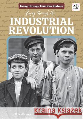 Living Through the Industrial Revolution Grace Hansen 9781098244323 Discoverroo - książka