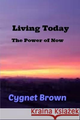 Living Today, The Power of Now Cygnet Brown 9781387047802 Lulu.com - książka