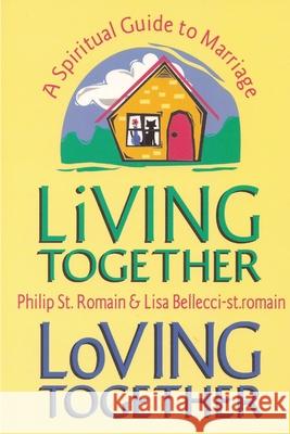 Living Together, Loving Together: A Spiritual Guide to Marriage Philip St. Romain, Lisa Bellecci-st.romain 9781257787326 Lulu.com - książka