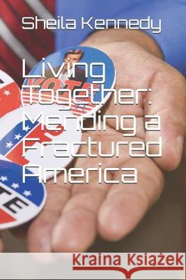 Living Together: Mending a Fractured America Sheila Suess Kennedy 9781089303299 Independently Published - książka