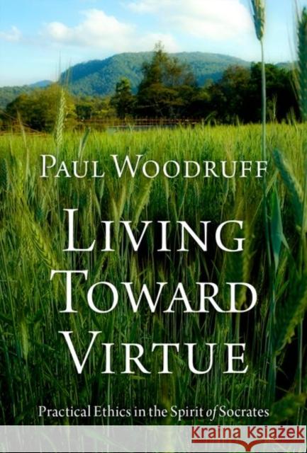 Living Toward Virtue: Practical Ethics in the Spirit of Socrates Woodruff, Paul 9780197672129 Oxford University Press Inc - książka