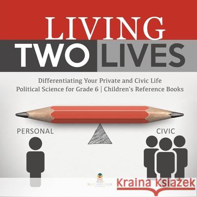 Living Two Lives: Differentiating Your Private and Civic Life Political Science for Grade 6 Children's Reference Books Baby Professor 9781541961036 Baby Professor - książka