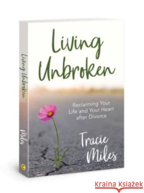 Living Unbroken: Reclaiming Your Life and Your Heart after Divorce Tracie Miles 9780830780952 David C Cook - książka