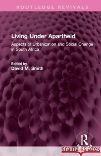 Living Under Apartheid: Aspects of Urbanization and Social Change in South Africa David M. Smith 9781032551753 Routledge - książka