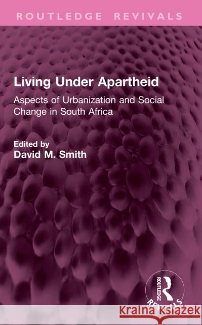 Living Under Apartheid: Aspects of Urbanization and Social Change in South Africa David M. Smith 9781032552057 Routledge - książka