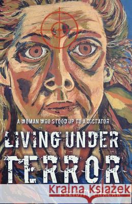 Living Under Terror: A Woman who stood up to a Dictator Prazak, Felicity 9781517055356 Createspace Independent Publishing Platform - książka