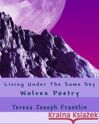 Living Under The Same Sky: Wolves Poetry Joseph Franklin, Teresa 9781490909288 Createspace Independent Publishing Platform - książka