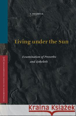 Living Under the Sun: Examination of Proverbs and Qoheleth Tomas Frydrych T. Frydrych 9789004123151 Brill Academic Publishers - książka