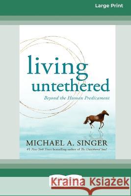 Living Untethered: Beyond the Human Predicament (Large Print 16 Pt Edition) Michael A. Singer 9781038722775 ReadHowYouWant - książka