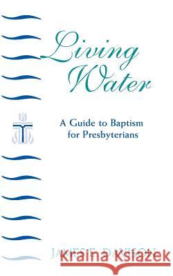 Living Water: A Guide to Baptism for Presbyterians Davison, James E. 9780664501457 Geneva Press - książka