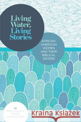 Living Water, Living Stories: African-American Women and Their Biblical Sisters Rev Bebe L. Baldwin Rev Dr Alika P. Galloway Rev Dr Rita Dixon 9781502448262 Createspace - książka