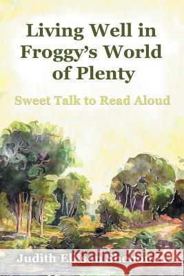 Living Well in Froggy's World of Plenty: Sweet Talk to Read Aloud Judith Ellison Shenouda 9781732222304 Shenouda Associates Inc. - książka